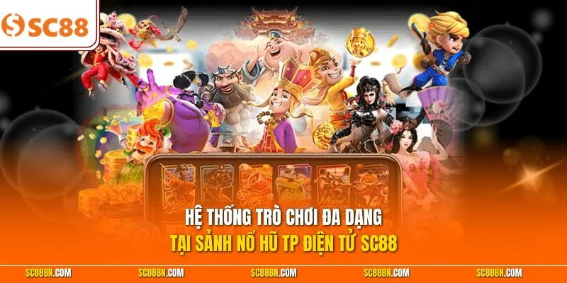 Hệ thống trò chơi đa dạng tại sảnh nổ hũ TP điện tử SC88